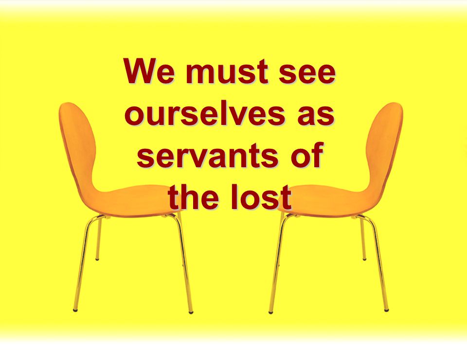 We must see ourselves as servants of the lost