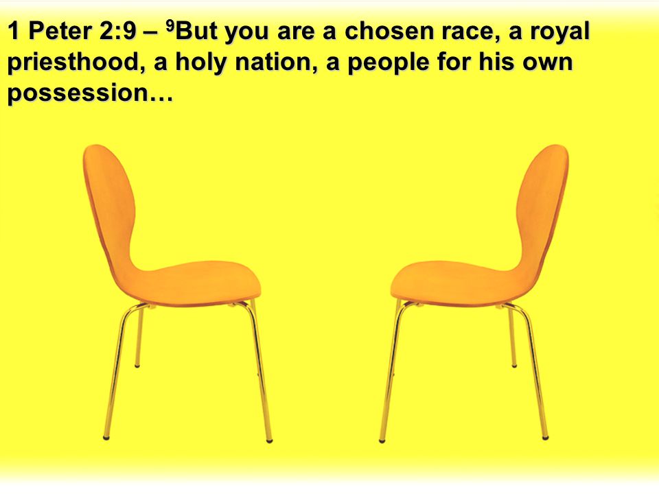 1 Peter 2:9 – 9But you are a chosen race, a royal priesthood, a holy nation, a people for his own possession…