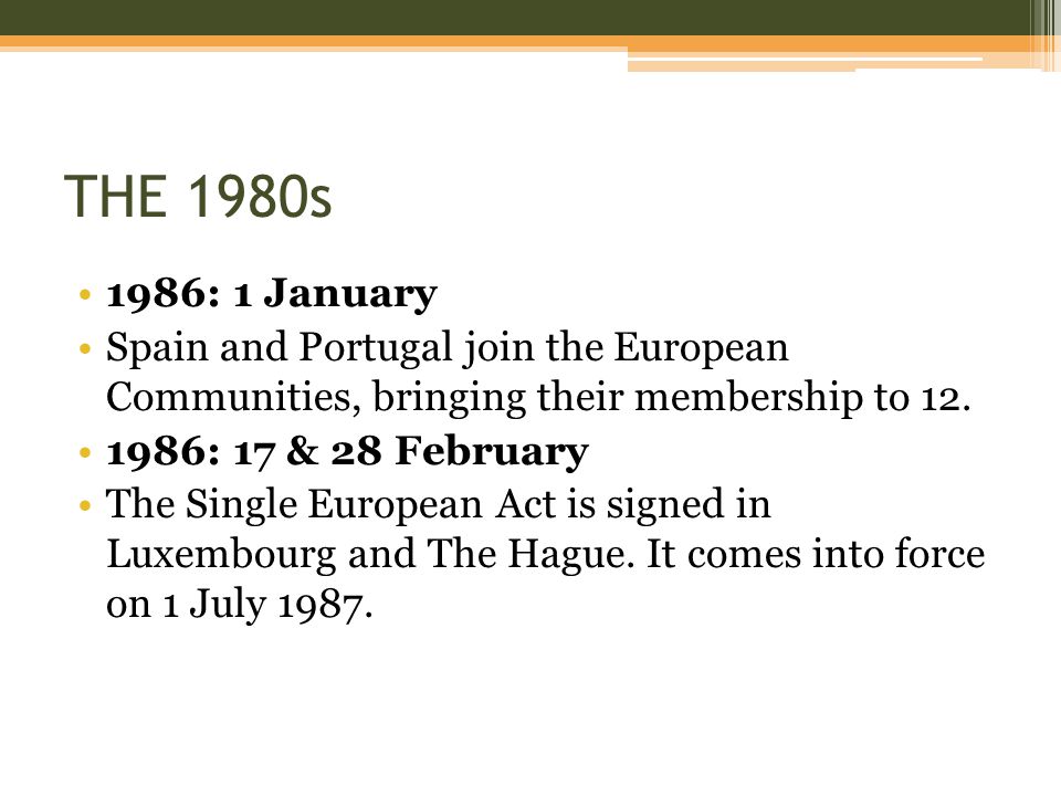 THE 1980s 1986: 1 January. Spain and Portugal join the European Communities, bringing their membership to 12.
