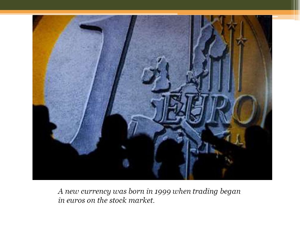 A new currency was born in 1999 when trading began in euros on the stock market.