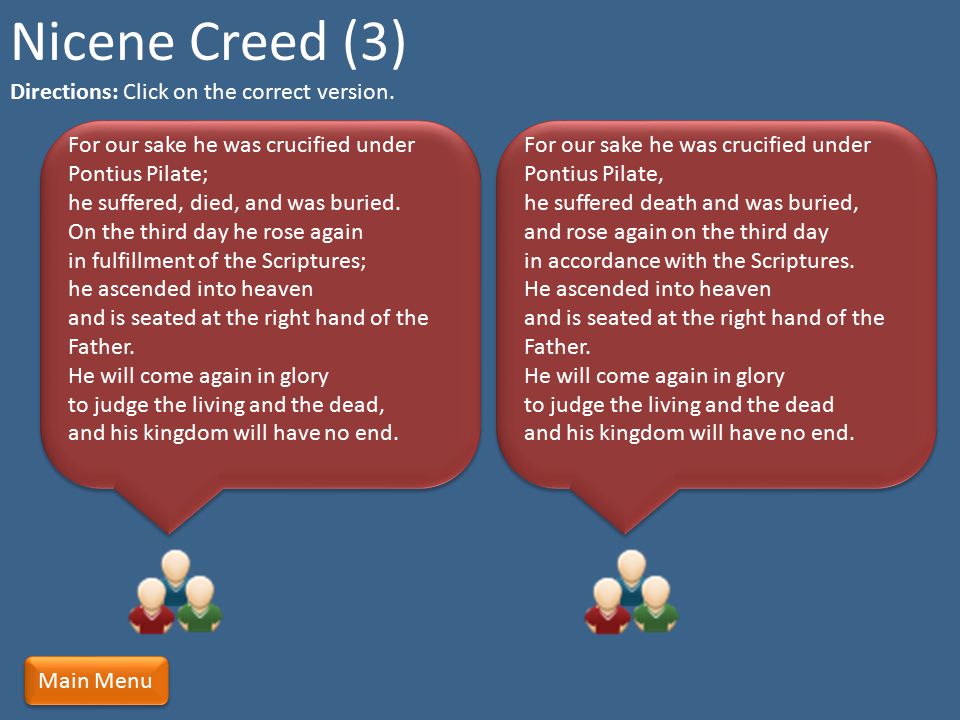 Nicene Creed (3) Directions: Click on the correct version.
