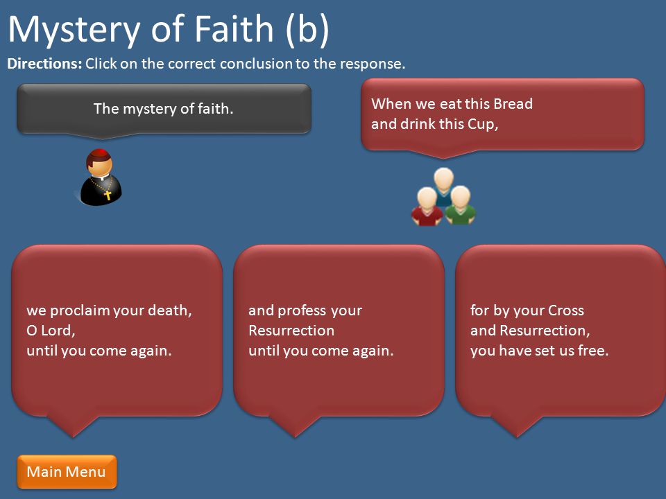 Mystery of Faith (b) Directions: Click on the correct conclusion to the response. When we eat this Bread and drink this Cup,
