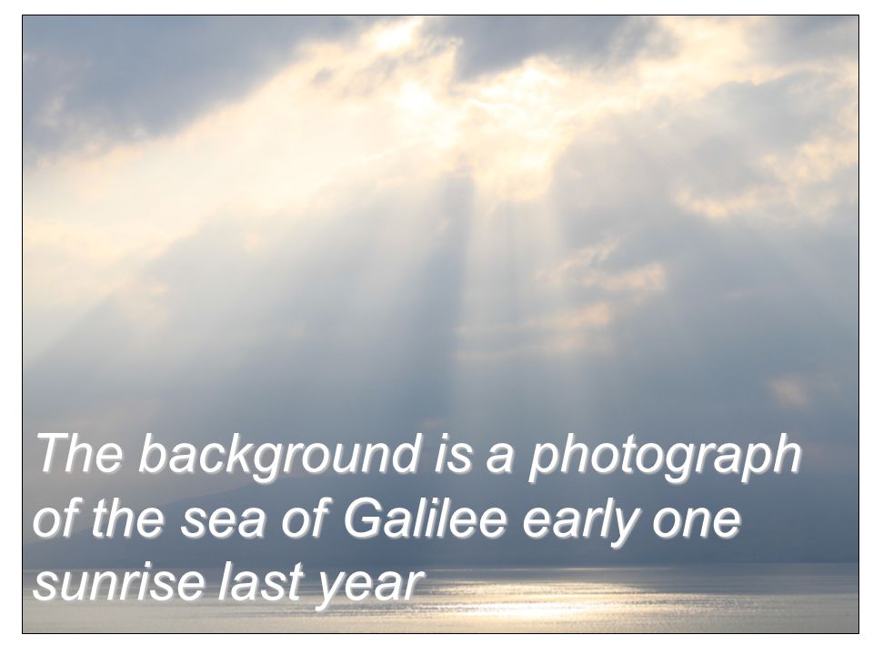 The background is a photograph of the sea of Galilee early one sunrise last year