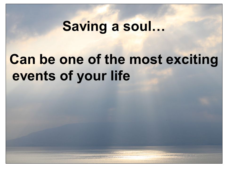 Saving a soul… Can be one of the most exciting events of your life