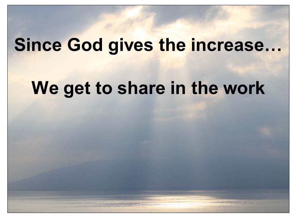 Since God gives the increase… We get to share in the work