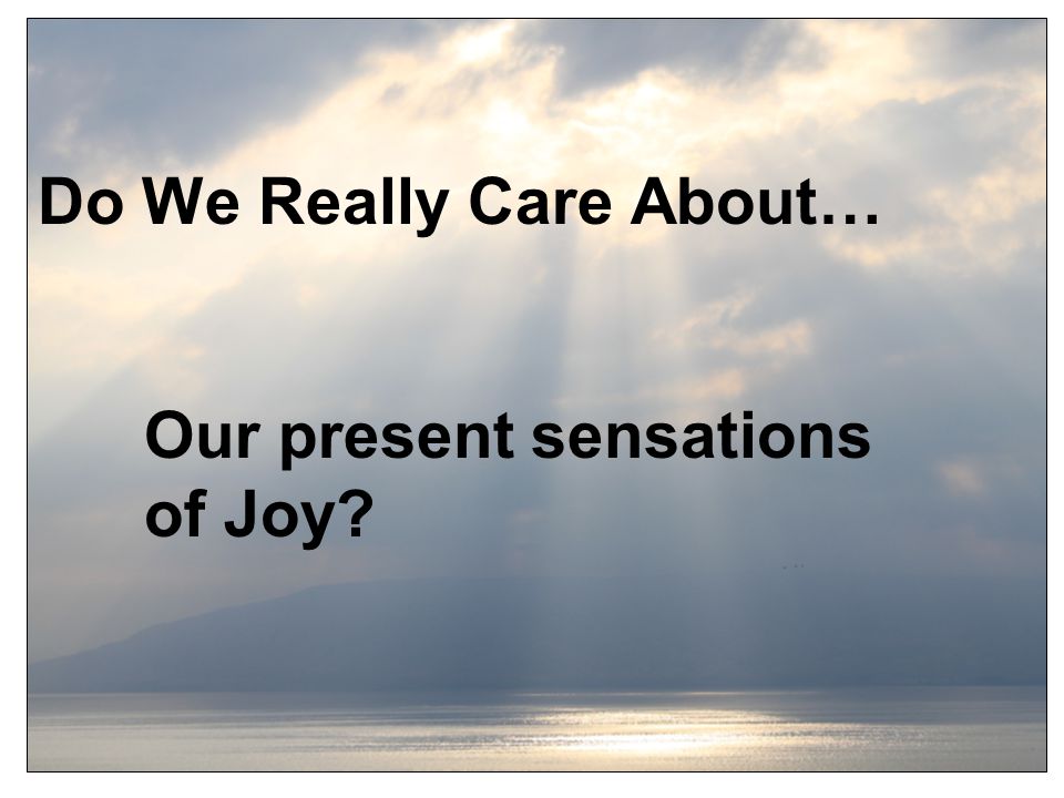 Do We Really Care About… Our present sensations of Joy