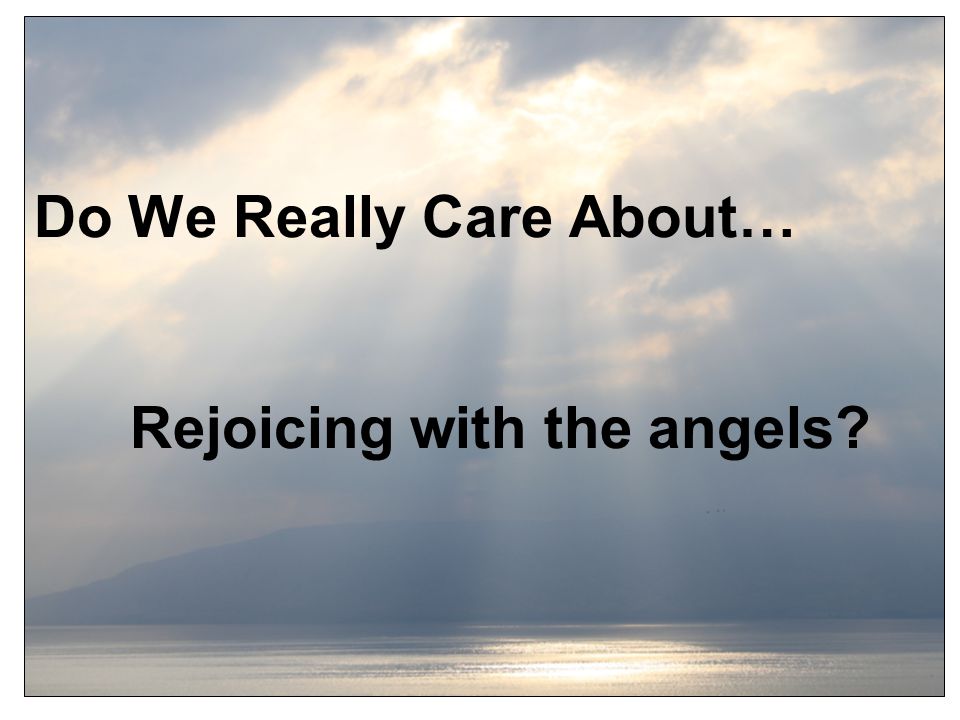 Do We Really Care About… Rejoicing with the angels