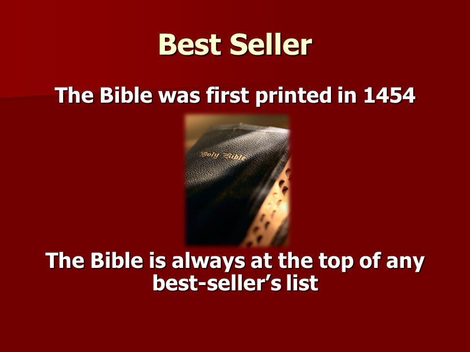 Best Seller The Bible was first printed in 1454 The Bible is always at the top of any best-seller’s list