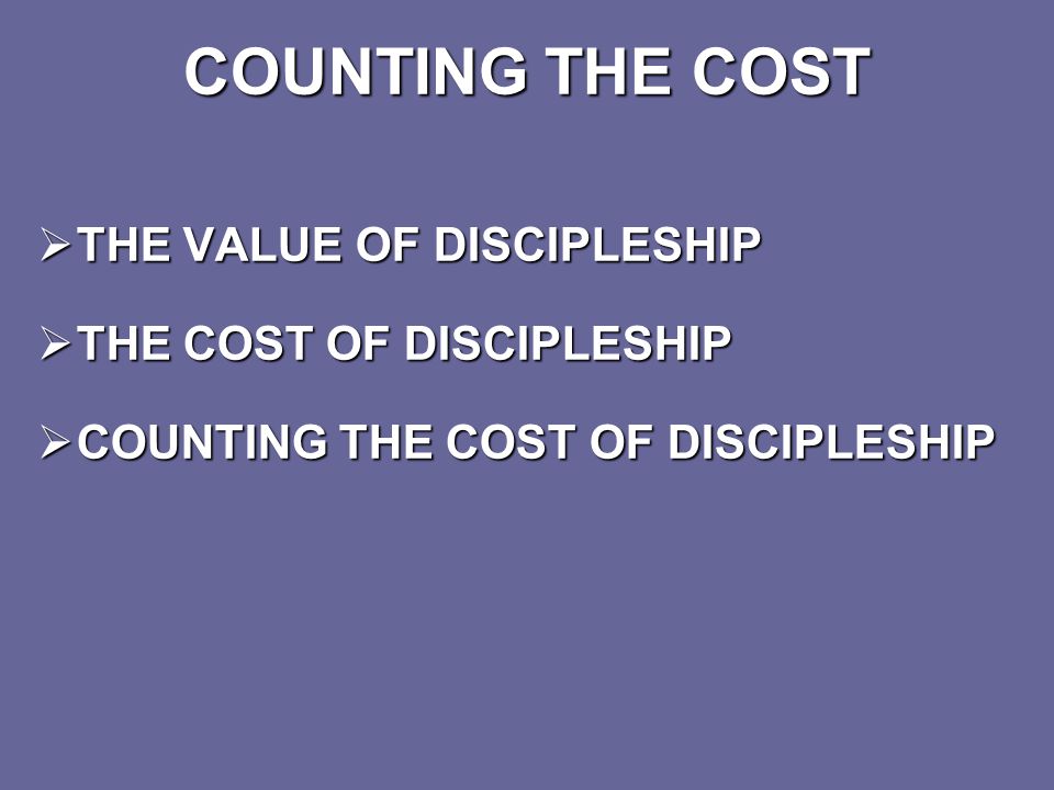 COUNTING THE COST THE VALUE OF DISCIPLESHIP THE COST OF DISCIPLESHIP