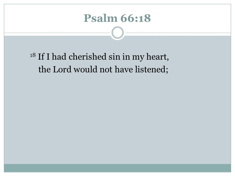 Psalm 66:18 18 If I had cherished sin in my heart,