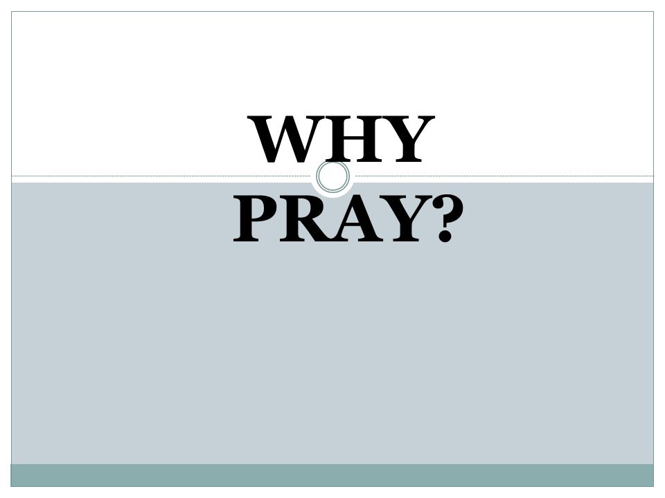 WHY PRAY Parent asks: Why Pray Share some first-hand experiences.