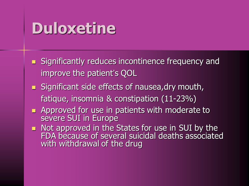 Duloxetine Significantly reduces incontinence frequency and improve the patient’s QOL.