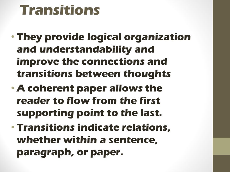 Transitions They provide logical organization and understandability and improve the connections and transitions between thoughts.