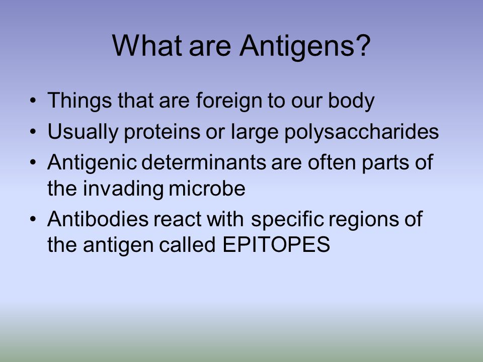 What are Antigens Things that are foreign to our body