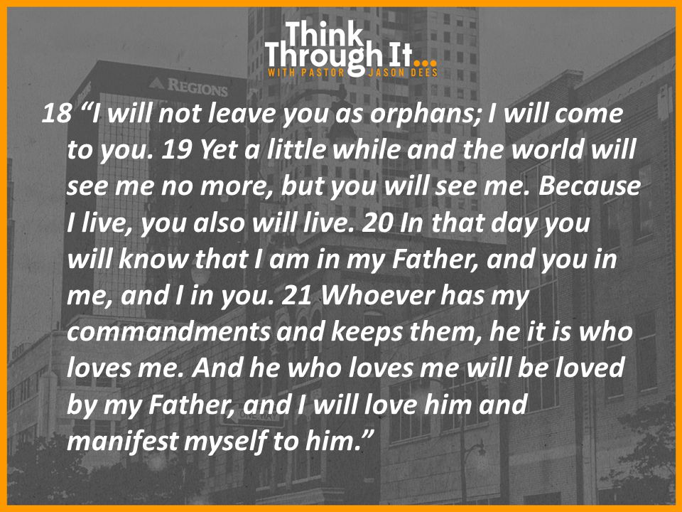 18 I will not leave you as orphans; I will come to you