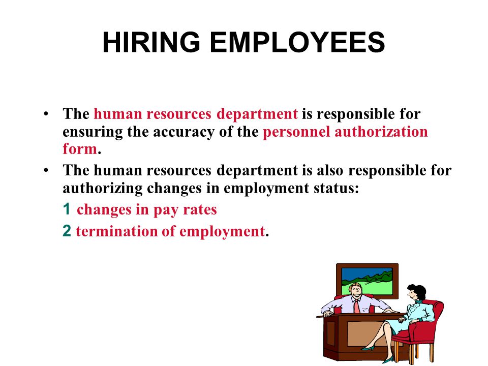 HIRING EMPLOYEES The human resources department is responsible for ensuring the accuracy of the personnel authorization form.