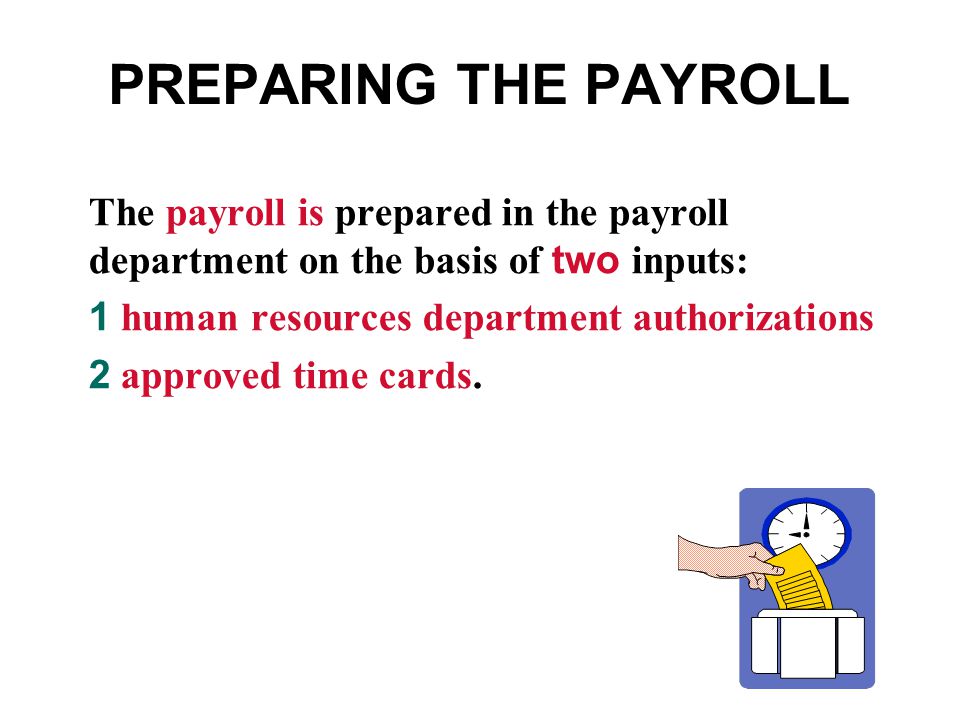 PREPARING THE PAYROLL The payroll is prepared in the payroll department on the basis of two inputs: