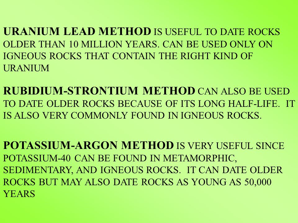 Uranium lead method is useful to date rocks older than 10 million years. 