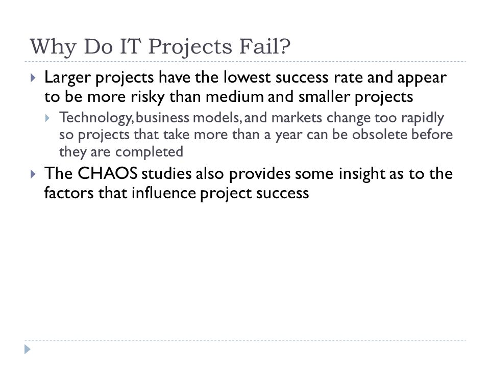 Why Do IT Projects Fail Larger projects have the lowest success rate and appear to be more risky than medium and smaller projects.