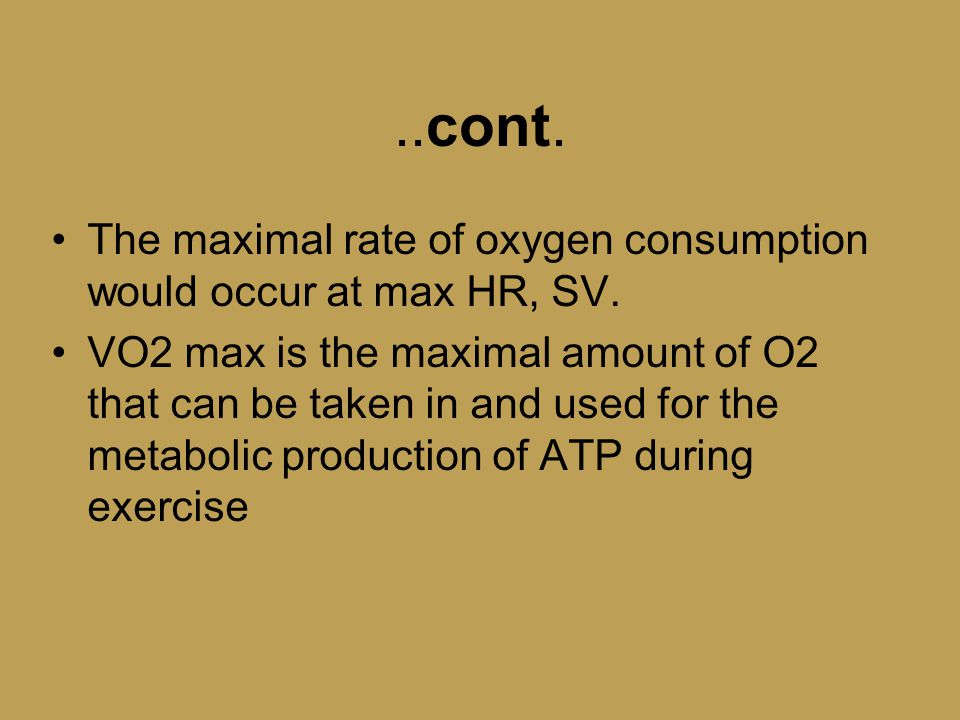 ..cont. The maximal rate of oxygen consumption would occur at max HR, SV.