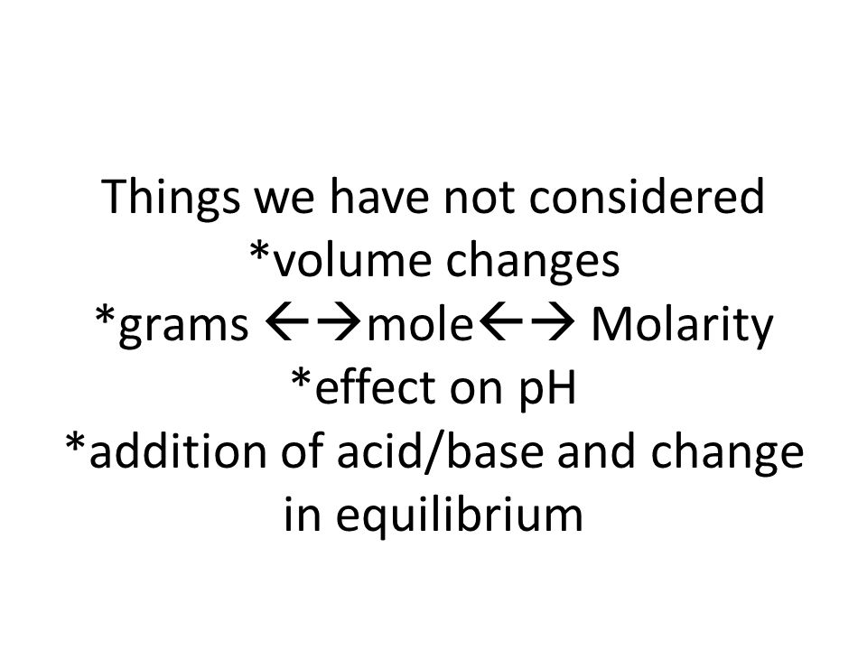 Things we have not considered. volume changes. grams mole Molarity