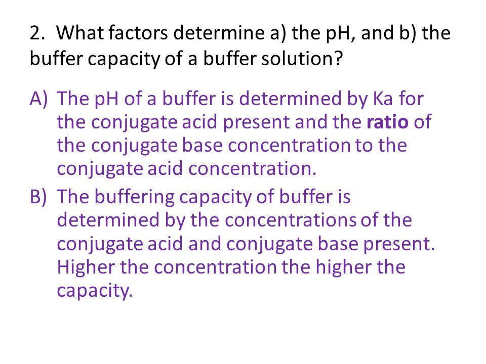 2. What factors determine a) the pH, and b) the buffer capacity of a buffer solution
