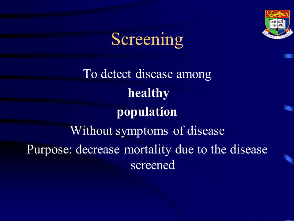 Screening To detect disease among healthy population