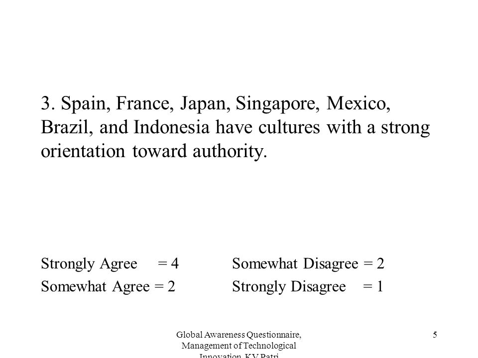 3. Spain, France, Japan, Singapore, Mexico, Brazil, and Indonesia have cultures with a strong orientation toward authority.