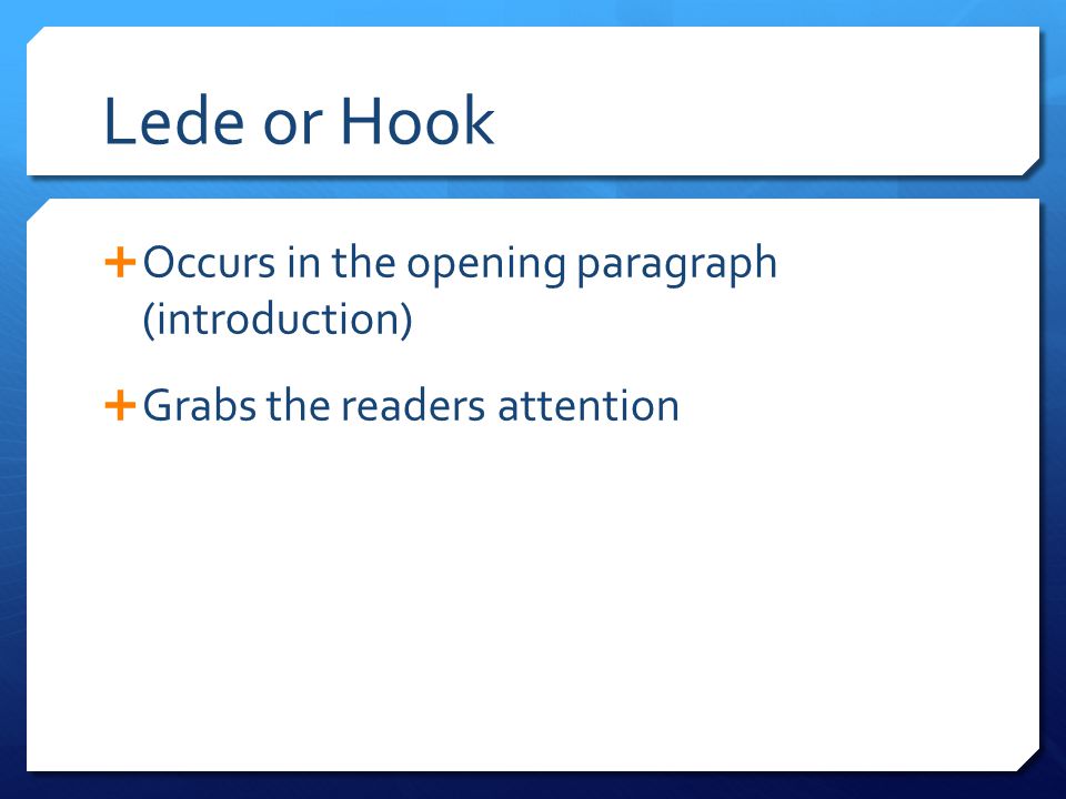 Lede or Hook Occurs in the opening paragraph (introduction)