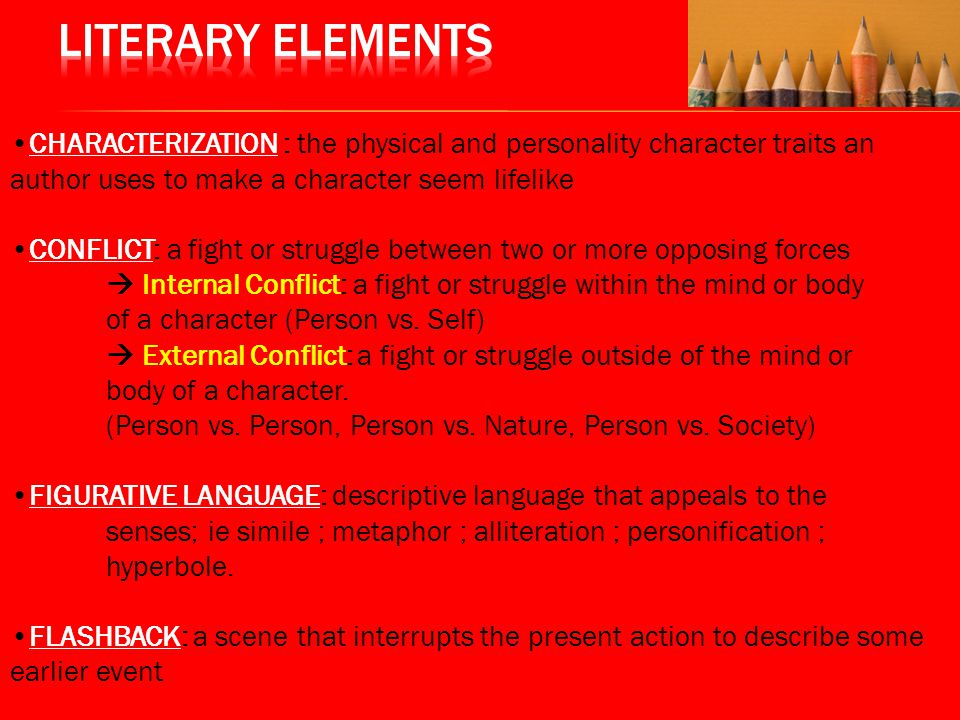 Literary Elements •CHARACTERIZATION : the physical and personality character traits an author uses to make a character seem lifelike.