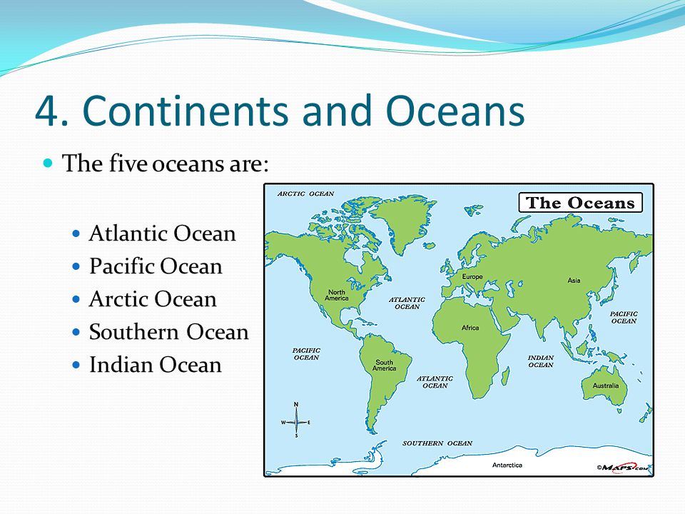 4. Continents and Oceans The five oceans are: Atlantic Ocean