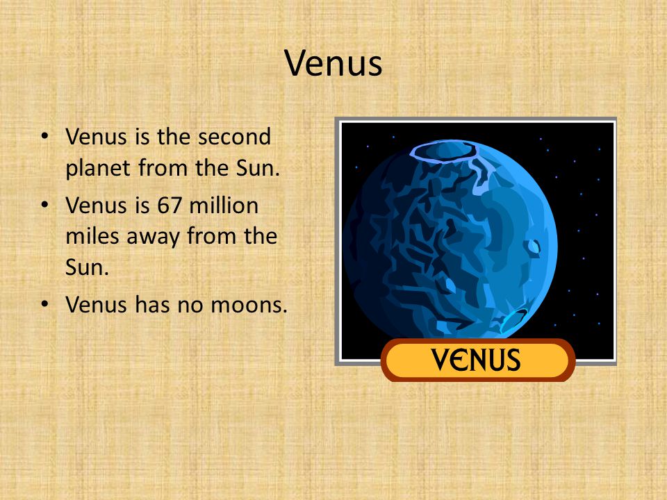 Venus Venus is the second planet from the Sun.