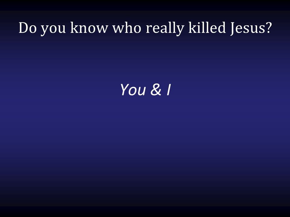 Do you know who really killed Jesus