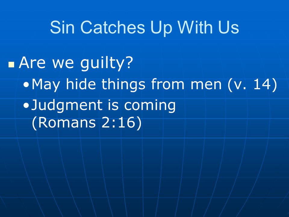 Sin Catches Up With Us Are we guilty May hide things from men (v. 14)