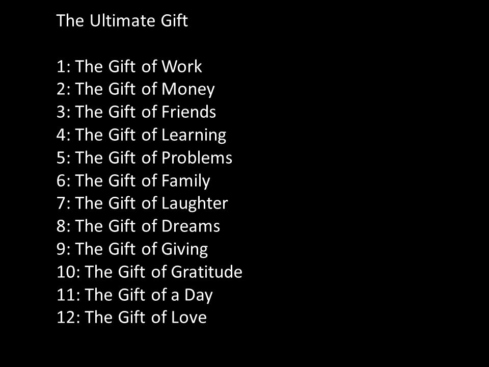The Ultimate Gift 1: The Gift of Work. 2: The Gift of Money. 3: The Gift of Friends. 4: The Gift of Learning.