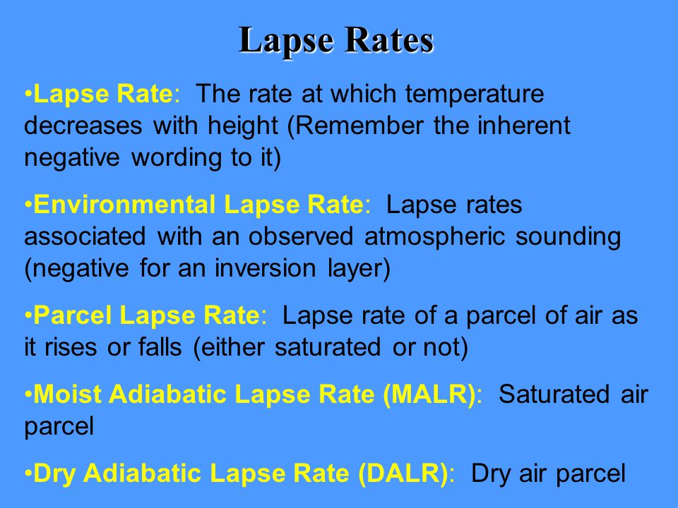 Lapse Rates Lapse Rate: The rate at which temperature decreases with height (Remember the inherent negative wording to it)