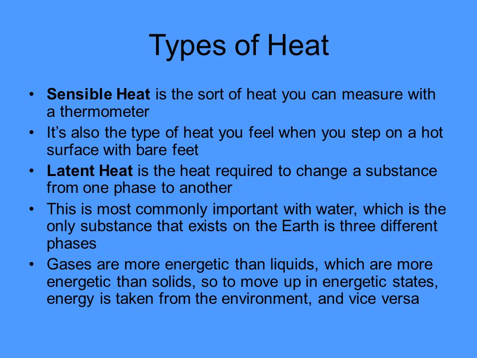 Types of Heat Sensible Heat is the sort of heat you can measure with a thermometer.
