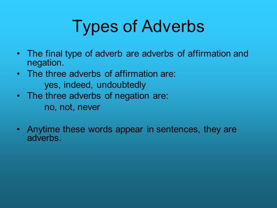 Types of Adverbs The final type of adverb are adverbs of affirmation and negation. The three adverbs of affirmation are: