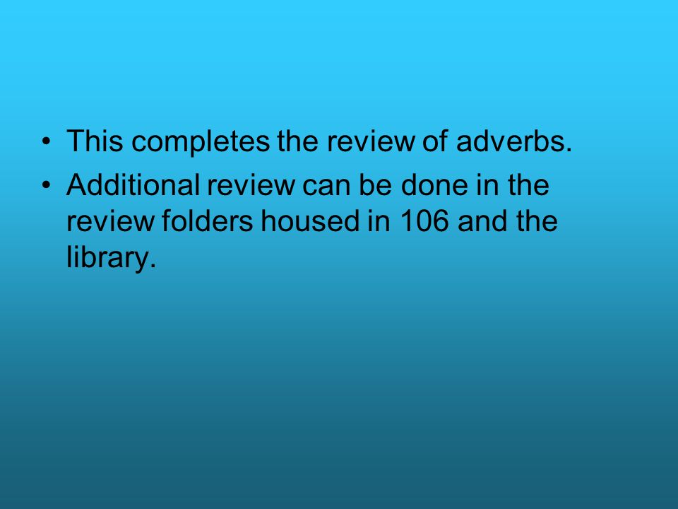 This completes the review of adverbs.