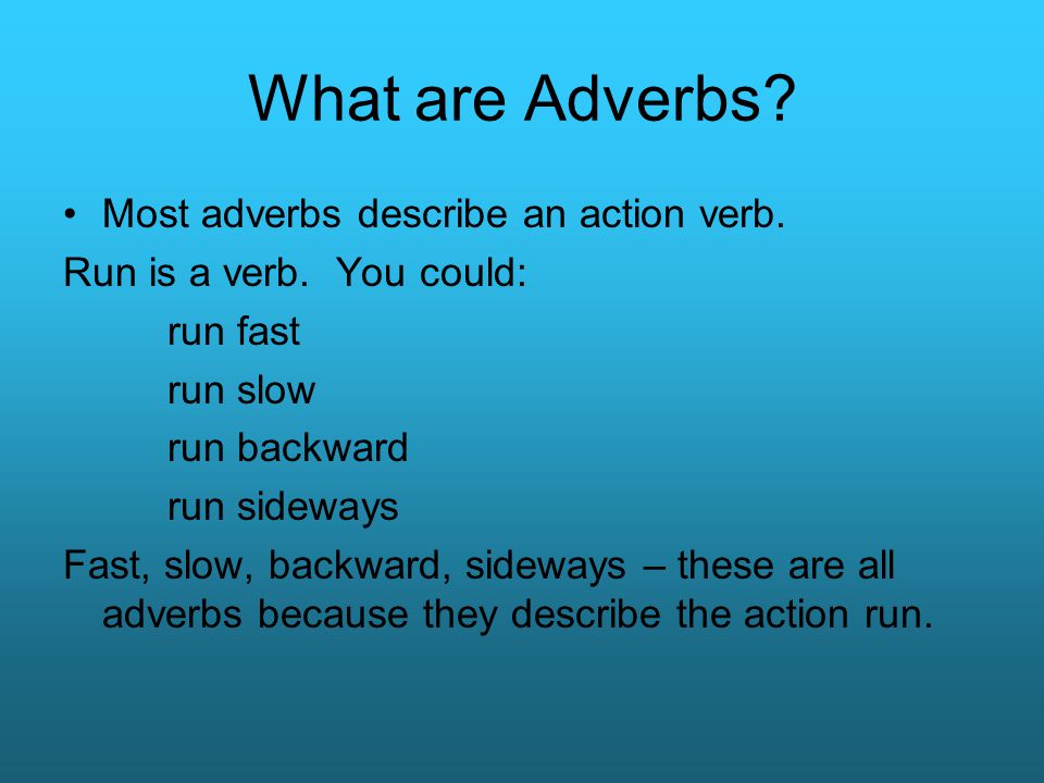What are Adverbs Most adverbs describe an action verb.