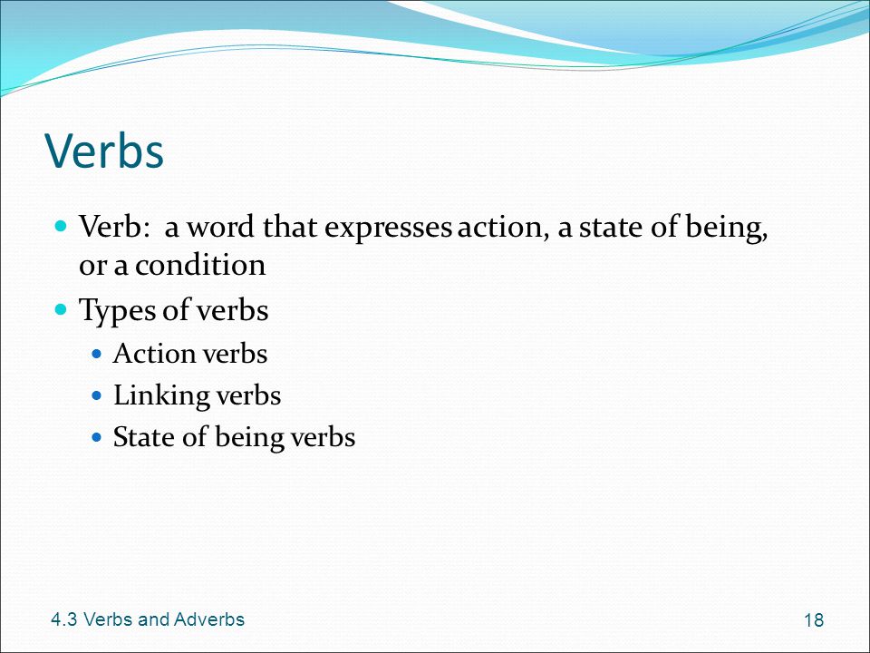 Verbs Verb: a word that expresses action, a state of being, or a condition. Types of verbs. Action verbs.