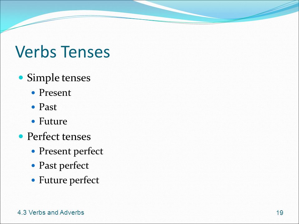 Verbs Tenses Simple tenses Perfect tenses Present Past Future