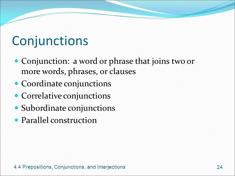 Conjunctions Conjunction: a word or phrase that joins two or more words, phrases, or clauses. Coordinate conjunctions.
