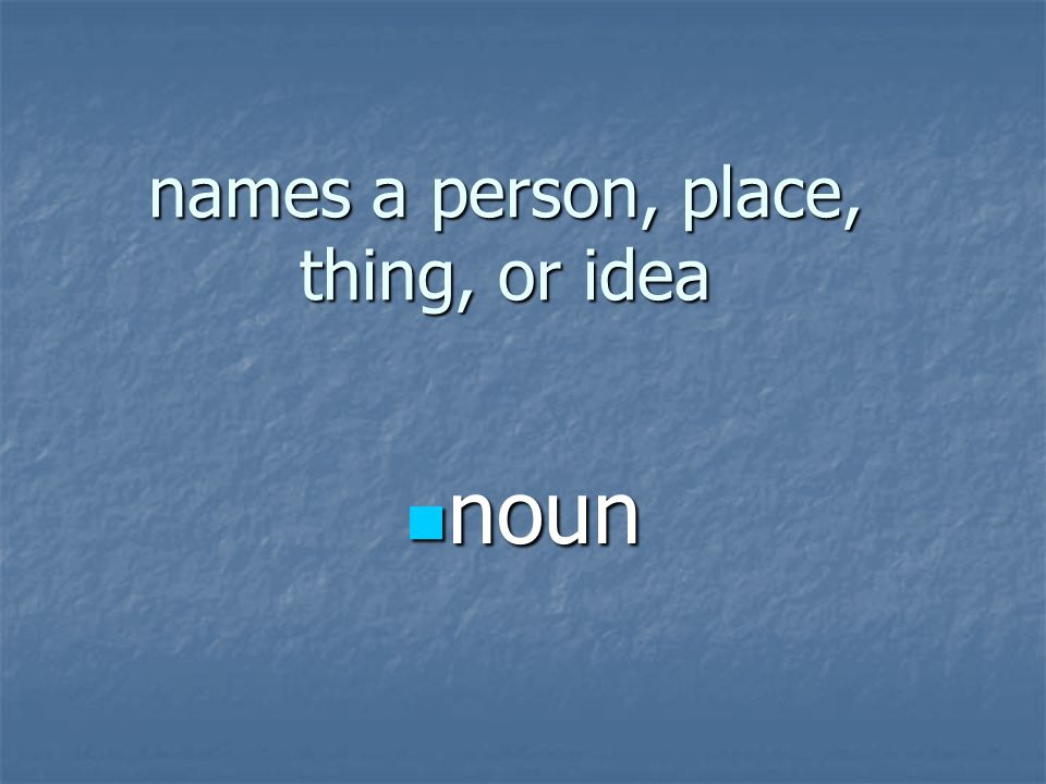 names a person, place, thing, or idea