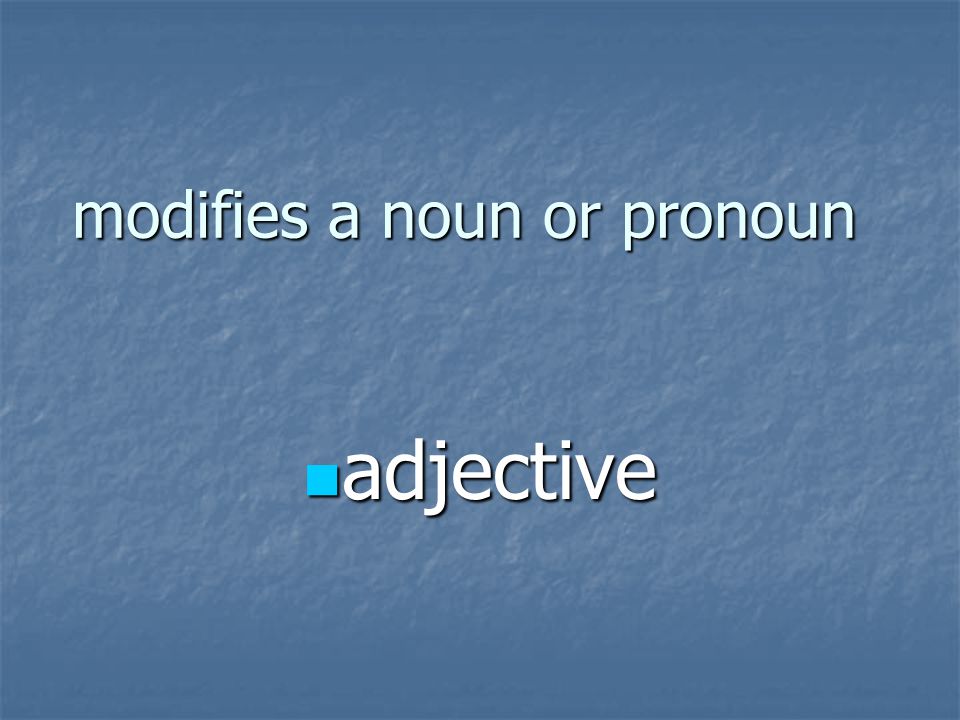 modifies a noun or pronoun