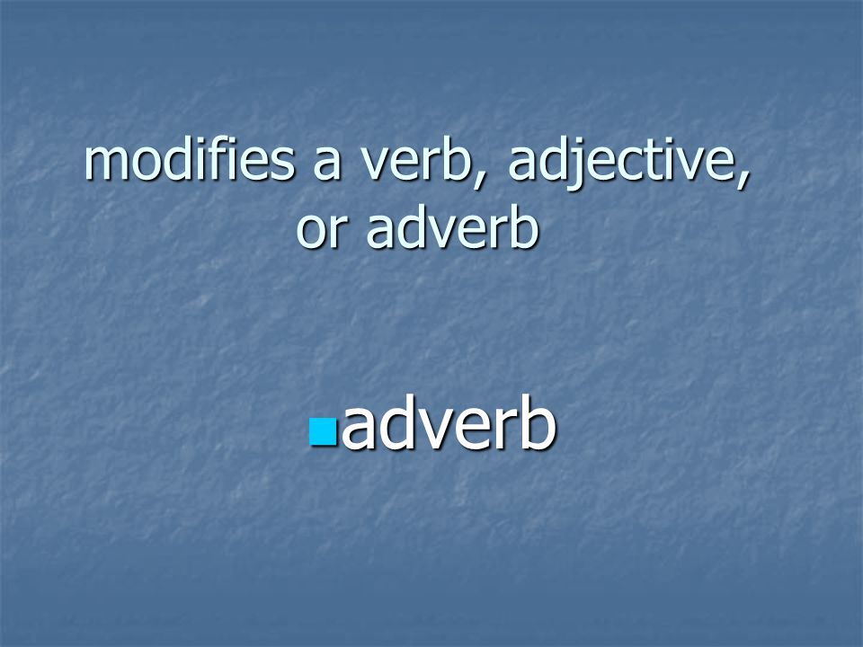 modifies a verb, adjective, or adverb