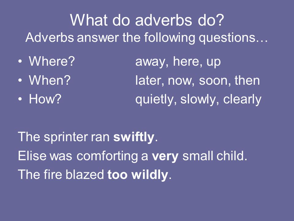 What do adverbs do Adverbs answer the following questions…