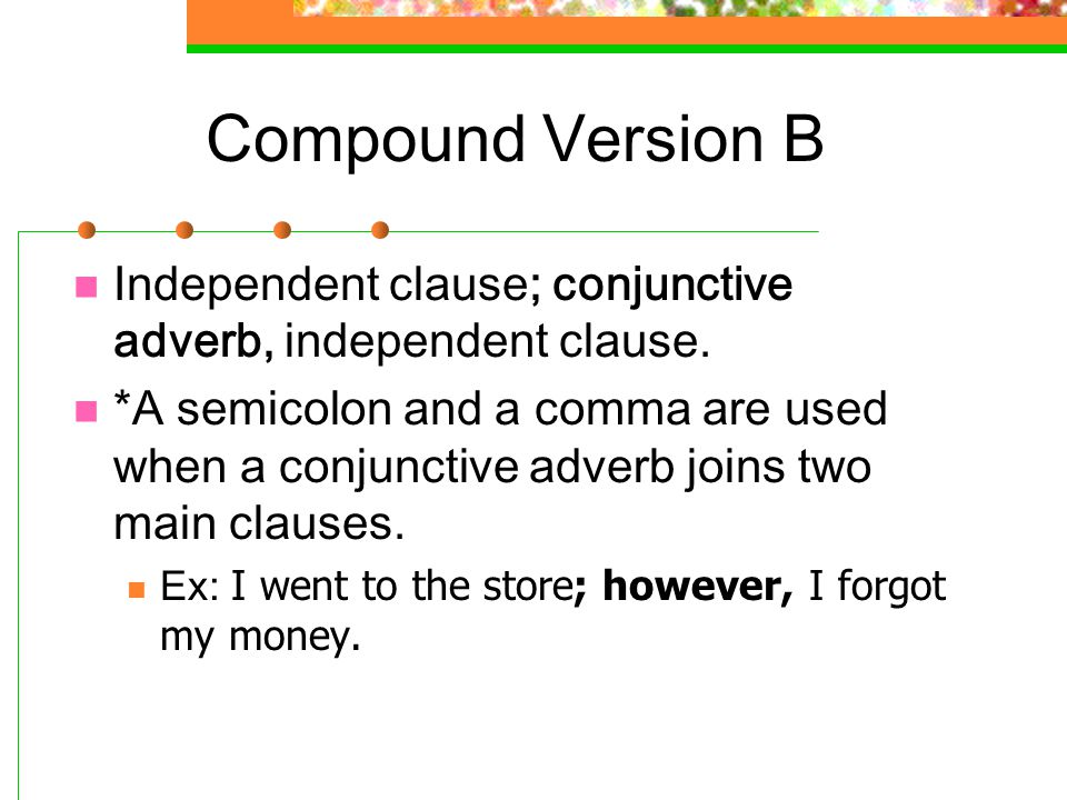 Compound Version B Independent clause; conjunctive adverb, independent clause.