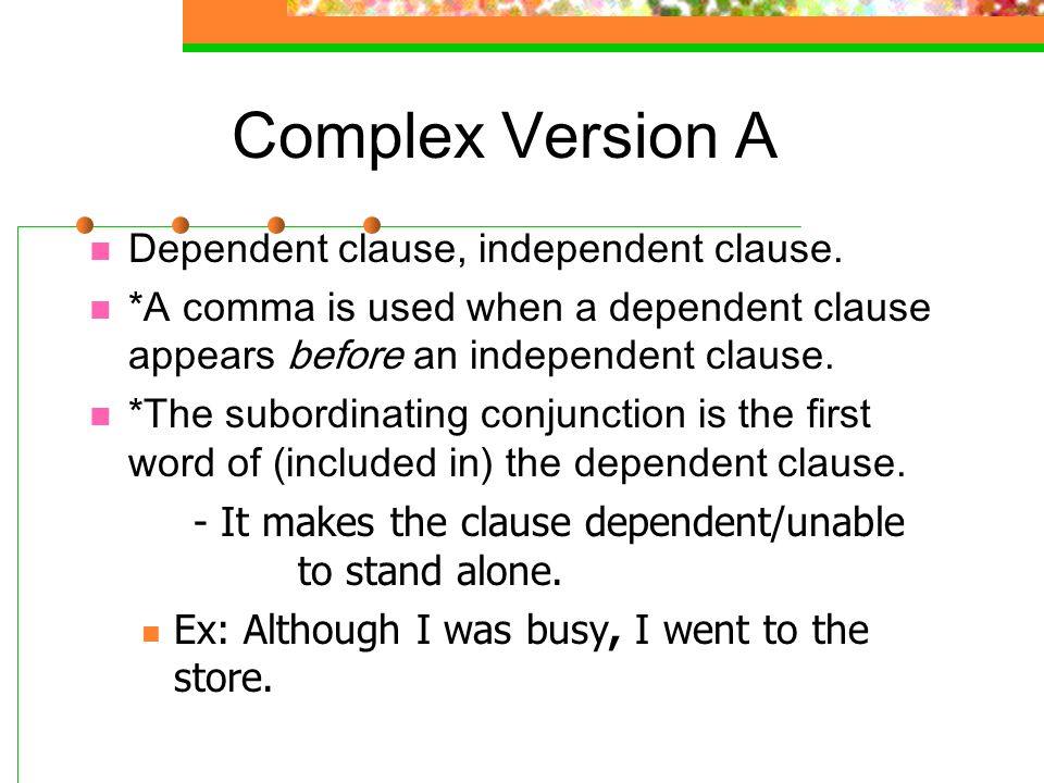 Complex Version A Dependent clause, independent clause.