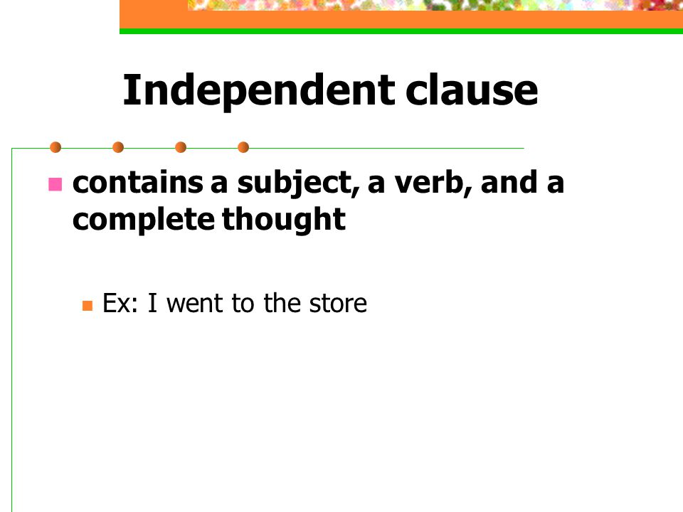 Independent clause contains a subject, a verb, and a complete thought
